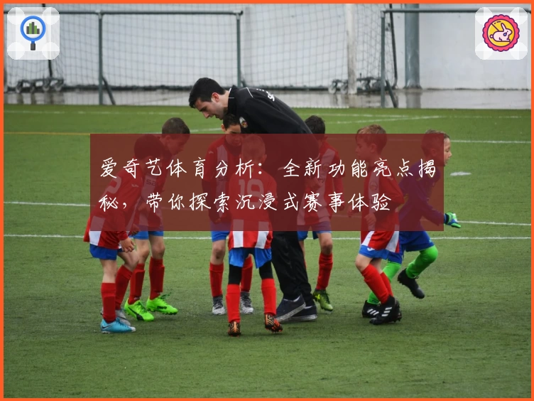 爱奇艺体育分析：全新功能亮点揭秘，带你探索沉浸式赛事体验