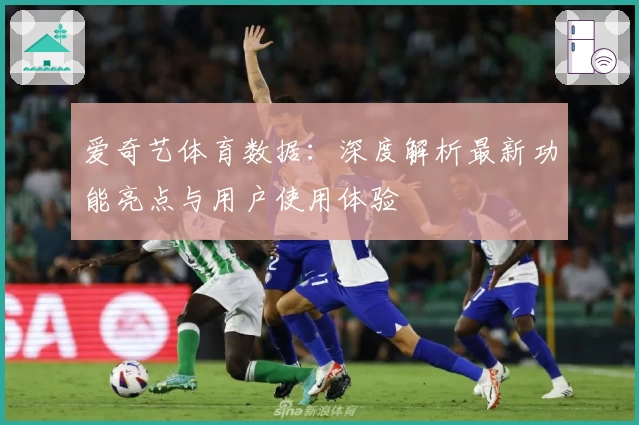 爱奇艺体育数据：深度解析最新功能亮点与用户使用体验