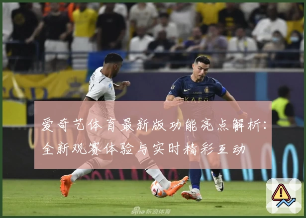 爱奇艺体育最新版功能亮点解析：全新观赛体验与实时精彩互动