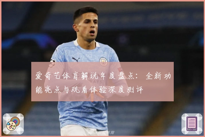 爱奇艺体育解说年度盘点：全新功能亮点与观看体验深度测评