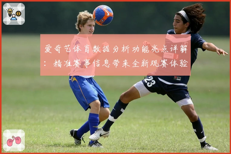 爱奇艺体育数据分析功能亮点详解：精准赛事信息带来全新观赛体验