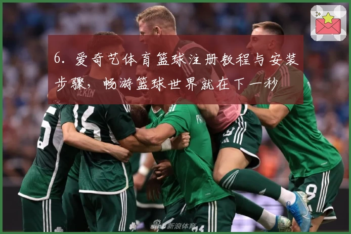 6. 爱奇艺体育篮球注册教程与安装步骤，畅游篮球世界就在下一秒